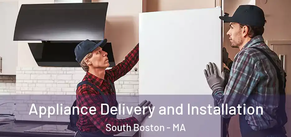 Appliance Delivery and Installation South Boston - MA